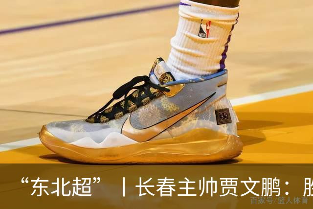 “东北超”丨长春主帅贾文鹏：胜利不止步，全力备战梭鱼湾决赛