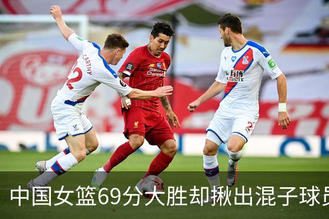 中国女篮69分大胜却揪出混子球员！她上场12分钟，0+0+0 打的真差
