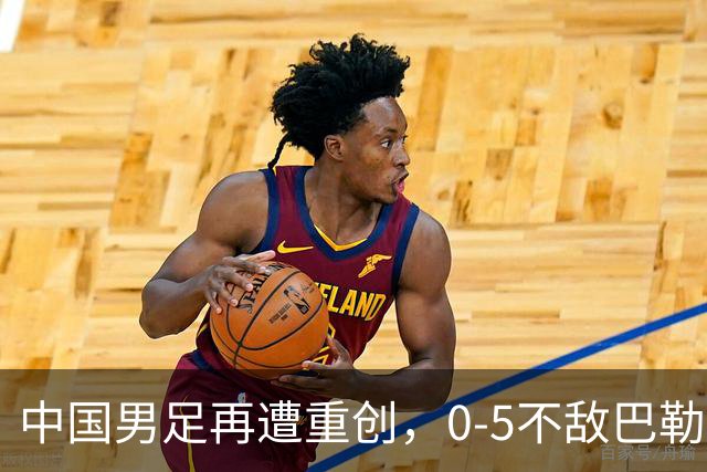 中国男足再遭重创，0-5不敌巴勒斯坦，迎来热身赛两连败