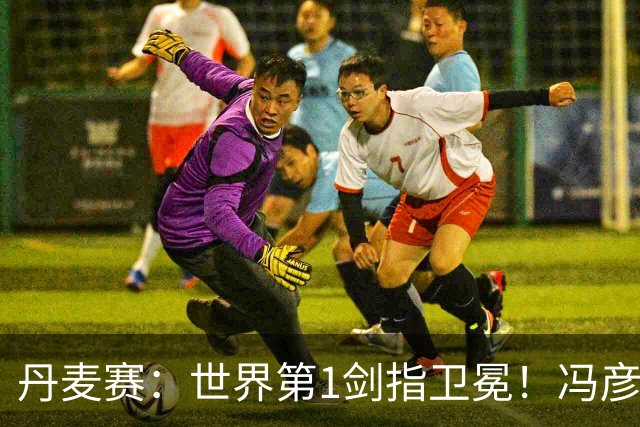 丹麦赛：世界第1剑指卫冕！冯彦哲/黄东萍2-0晋级，全英冠军一胜难求