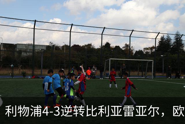 利物浦4-3逆转比利亚雷亚尔，欧冠三连胜彰显铁血韧性