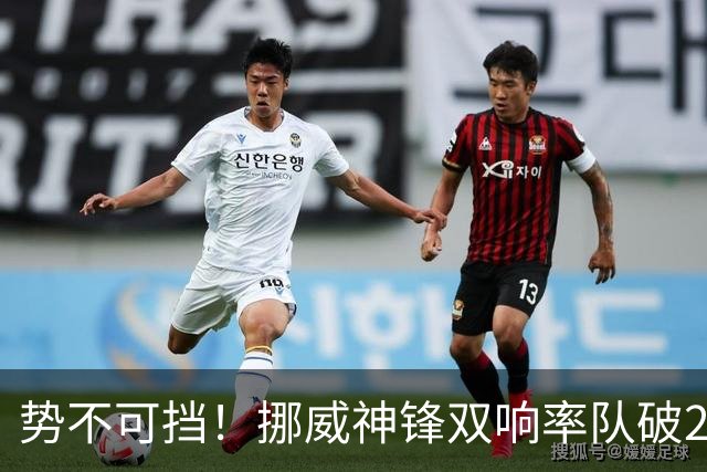 势不可挡！挪威神锋双响率队破28年耻辱纪录 下轮遇偶像脚下留情