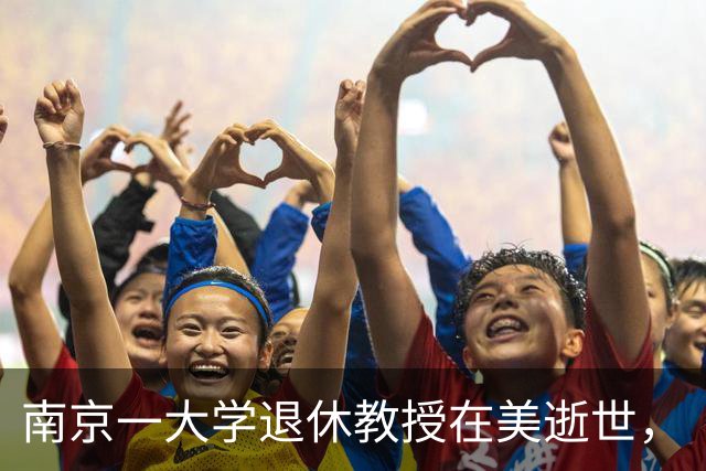 南京一大学退休教授在美逝世，