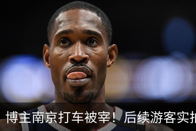 博主南京打车被宰！后续游客实拍，南京司机的话让人动容