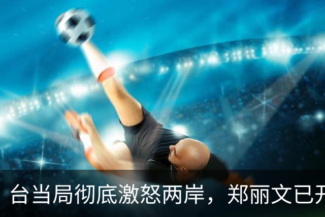 台当局彻底激怒两岸，郑丽文已开第1枪，大陆已经有了新动作