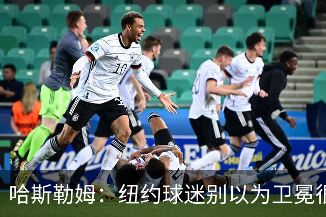 哈斯勒姆：纽约球迷别以为卫冕很容易 我当年和韦德也犯过这错误