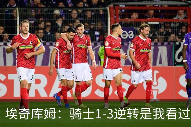 埃奇库姆：骑士1-3逆转是我看过最强冠军之旅 2022勇士也很特别