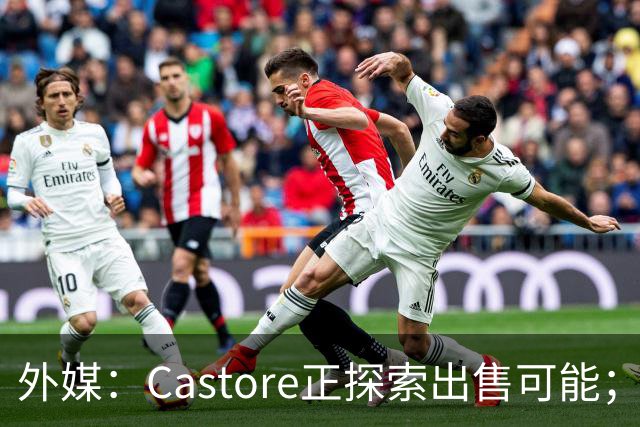 外媒：Castore正探索出售可能；该品牌球衣曾多次被诟病质量