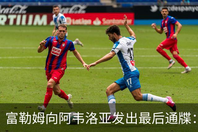 富勒姆向阿韦洛亚发出最后通牒：未来两场比赛决定去留