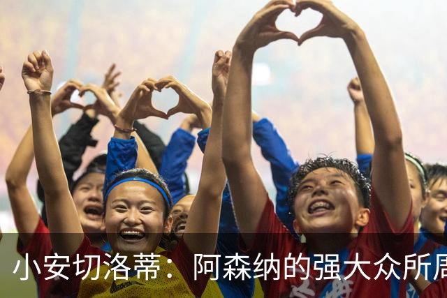 小安切洛蒂：阿森纳的强大众所周知，会给他们制造足够的麻烦