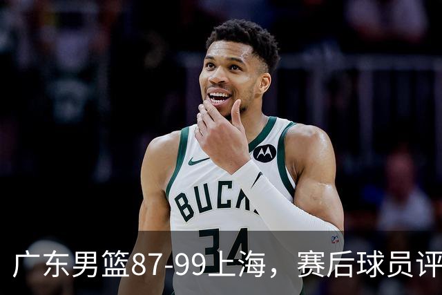 广东男篮87-99上海，赛后球员评分：徐杰满分，4人低迷、3人达标