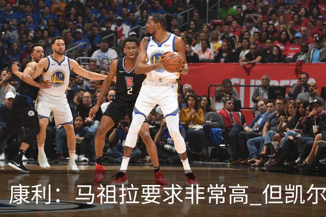 康利：马祖拉要求非常高 但凯尔特人每个人都愿意接受这种压力