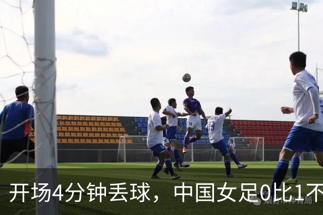开场4分钟丢球，中国女足0比1不敌韩国无缘铜牌，向中国男篮看齐