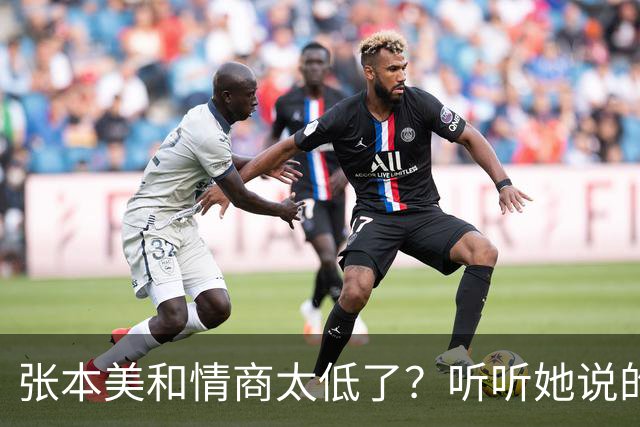 张本美和情商太低了？听听她说的话，刺痛了谁？