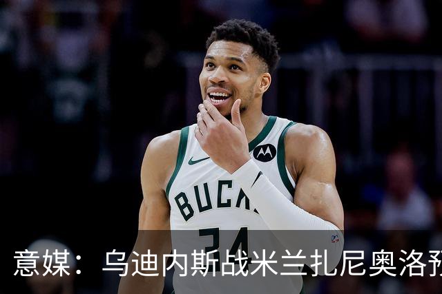 意媒：乌迪内斯战米兰扎尼奥洛预计会归队并担任替补
