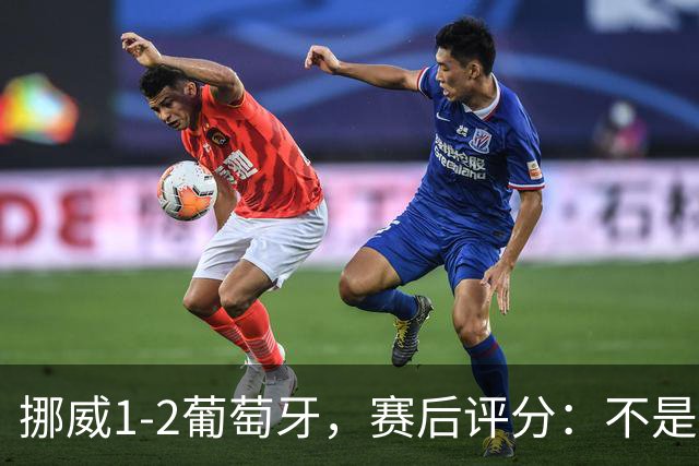 挪威1-2葡萄牙，赛后评分：不是哈兰德第一，葡萄牙11号第一