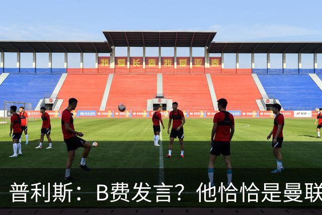 普利斯：B费发言？他恰恰是曼联不愿拼抢、不愿奔跑的缩影