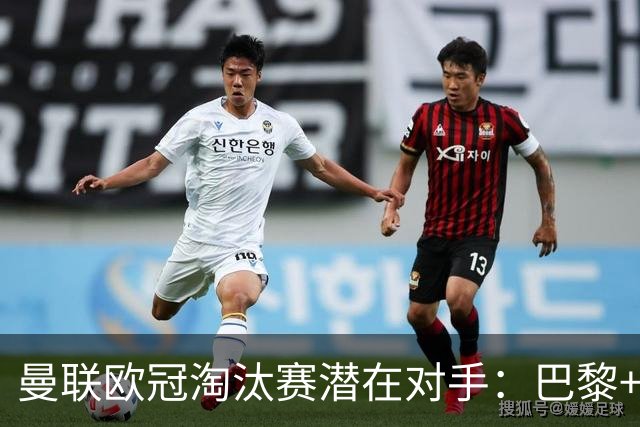 曼联欧冠淘汰赛潜在对手：巴黎+马竞+国米
