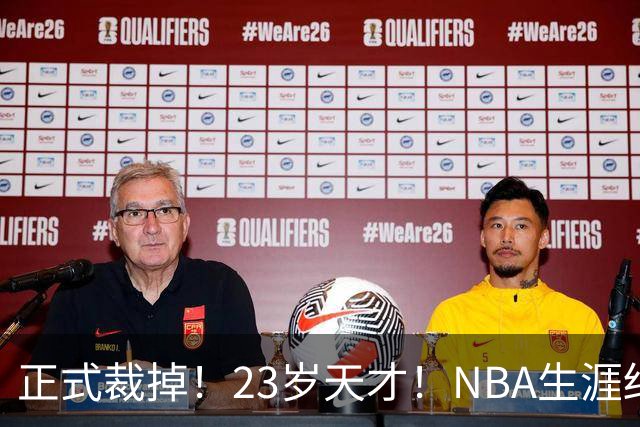 正式裁掉！23岁天才！NBA生涯结束