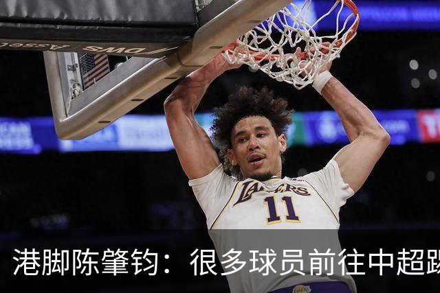 港脚陈肇钧：很多球员前往中超踢球，但香港足球却遇到了困难