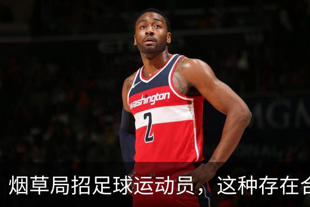 烟草局招足球运动员，这种存在合理吗？