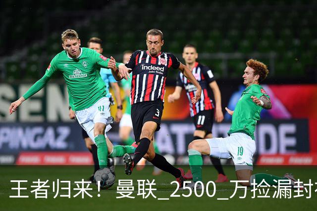王者归来！曼联 2500 万捡漏封神！红魔弃将蜕变 B 费完美接班人