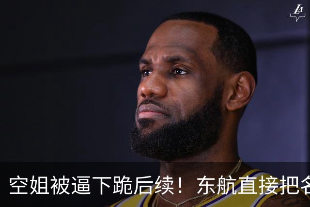 空姐被逼下跪后续！东航直接把名字甩出来了：欧某某，大头贴也被网友扒出来了，网传其为企业高管