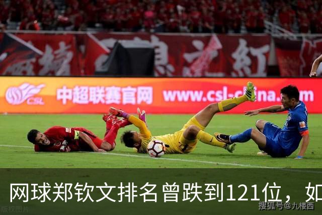 网球郑钦文排名曾跌到121位，如何打进中网女单决赛？