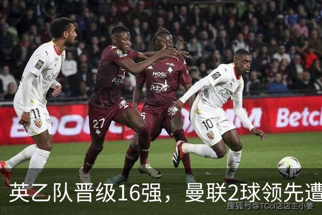 英乙队晋级16强，曼联2球领先遭逆转出局