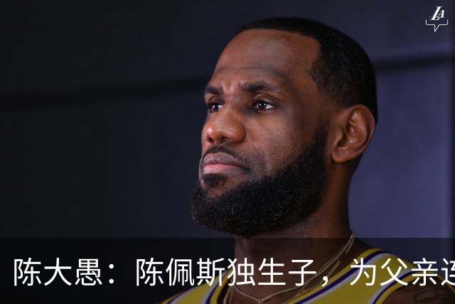 陈大愚：陈佩斯独生子，为父亲连着生4个孩子，让他享受天伦之乐