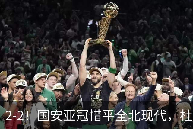 2-2！国安亚冠惜平全北现代，杜齐亚克建功，王刚进球刷新纪录