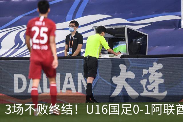 3场不败终结！U16国足0-1阿联酋U17降至小组第2 李宇轩屡失良机