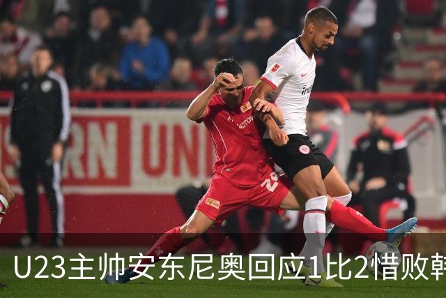 U23主帅安东尼奥回应1比2惜败韩国队：对中国队表现非常满意，结果令人遗憾，可以昂首挺胸离开球场；张玉宁：我们还有世界杯的梦想